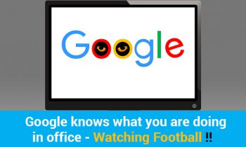 Google knows what you are doing in Office – Watching Football !!