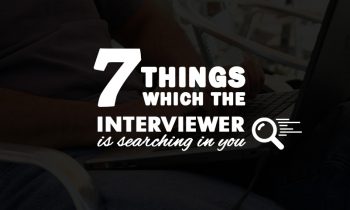 7 Things which the Interviewer is searching in you
